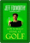 How to Really Stink at Golf How to Really Stink at Golf How to Really Stink at Golf - Jeff Foxworthy, Brian Hartt