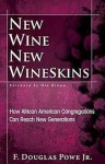 New Wine, New Wineskins: How African American Congregations Can Reach New Generations - F. Douglas Powe Jr.