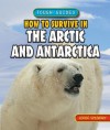 How to Survive in the Arctic and Antarctica - Louise Spilsbury