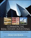 Commercial Real Estate Investing: A Creative Guide to Succesfully Making Money - Dolf de Roos