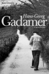 Hans-Georg Gadamer: A Biography - Jean Grondin, Joel Weinsheimer