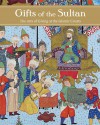 Gifts of the Sultan: The Arts of Giving at the Islamic Courts - Linda Komaroff