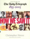 How We Saw It: 150 Years of The Daily Telegraph 1855�2005 - Christopher Howse, W.F. Deedes