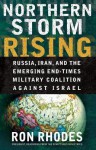 Northern Storm Rising: Russia, Iran, and the Emerging End-Times Military Coalition Against Israel - Ron Rhodes