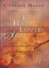 I Have Loved You: Getting to Know the Father's Heart - Cynthia Heald