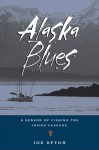 Alaska Blues: A Season of Fishing the Inside Passage - Joe Upton