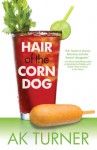 Hair of the Corn Dog - A.K. Turner