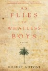 As Flies to Whatless Boys - Robert Antoni