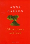 Glass, Irony and God - Anne Carson