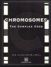 Chromosomes: The Complex Code - W.J. Wall, M.S. Clark