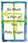 So Much a Part of You - Polly Dugan