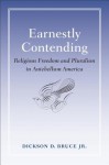 Earnestly Contending: Religious Freedom and Pluralism in Antebellum America - Dickson D. Bruce Jr.