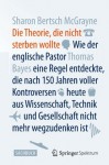 Die Theorie, die nicht sterben wollte: Wie der englische Pastor Thomas Bayes eine Regel entdeckte, die nach 150 Jahren voller Kontroversen heute aus Wissenschaft, ... nicht mehr wegzudenken ist (German Edition) - Sharon Bertsch McGrayne, Carl Freytag