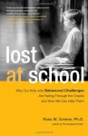 Lost at School: Why Our Kids with Behavioral Challenges are Falling Through the Cracks and How We Can Help Them - Ross W. Greene