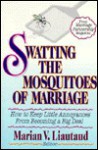 Swatting the Mosquitoes of Marriage: How to Keep Little Annoyances from Becoming a Big Deal - Marian V. Liautaud