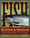 Fish Grilled & Smoked: 150 Recipes for Cooking Rich, Flavorful Fish on the Backyard Grill, Streamside, or in a Home Smoker - John Manikowski