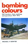 Bombing Colours: RAF bombers, their markings and operations, 1937-1973 - Michael J.F. Bowyer, Alfred M. Alderson, David Dean