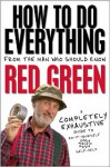 How to Do Everything: (From the Man Who Should Know: Red Green) - Red Green