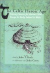 The Celtic Heroic Age - John Carey, T. Koch John