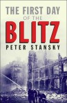 The First Day of the Blitz: September 7, 1940 - Peter Stansky