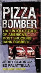 Pizza Bomber: The Untold Story of America's Most Shocking Bank Robbery - Jerry Clark, Ed Palattella