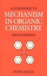 Guidebook to Mechanism in Organic Chemistry (6th Edition) - Peter Sykes