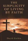 The Simplicity of Living by Faith - David Corbin