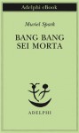 Bang Bang sei morta - Muriel Spark, Mario Fillioley