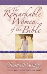 The Remarkable Women of the Bible - Elizabeth George