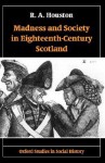 Madness and Society in Eighteenth-Century Scotland - Rab Houston