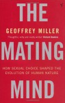 The Mating Mind: How Sexual Choice Shaped the Evolution of Human Nature - Geoffrey Miller