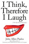 I Think, Therefore I Laugh: The Flip Side of Philosophy - John Allen Paulos