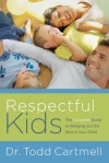 Respectful Kids: The Complete Guide to Bringing Out the Best in Your Child - Todd Cartmell, David Crowder