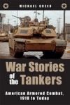 War Stories of the Tankers: American Armored Combat, 1918 to Today - Michael Green