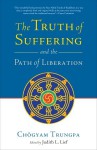 The Truth of Suffering and the Path of Liberation - Chögyam Trungpa, Judith L. Lief