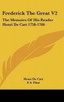 Frederick the Great V2: The Memoirs of His Reader Henri de Catt 1758-1760 - Henri de Catt, F. Flint, Archibald Philip Primrose Rosebery