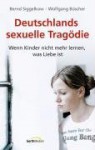 Deutschlands sexuelle Tragödie: Wenn Kinder nicht mehr lernen, was Liebe ist - Bernd Siggelkow, Wolfgang Büscher