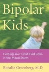Bipolar Kids: Helping Your Child Find Calm in the Mood Storm - Rosalie Greenberg
