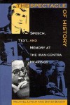 The Spectacle of History: Speech, Text, and Memory at the Iran-Contra Hearings - Michael Lynch, David Bogen