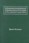 Commonsense Constructivism, or the Making of World Affairs - Ralph Pettman