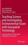 Teaching Science with Geospatial Technology: Designing Effective Professional Development for Secondary Teachers - James Makinster, Nancy Trautmann, Michael Barnett