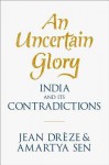 An Uncertain Glory: India and Its Contradictions - Jean Drèze, Amartya Sen