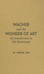 Wagner and the Wonder of Art: An Introduction to Die Meistersinger - M. Lee