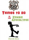 99 Things To Do in the Zombie Apocalypse - David Alex