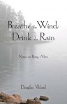 Breathe the Wind, Drink the Rain - Douglas Wood