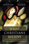 What Christians Believe - Alan F. Johnson, Robert E. Webber