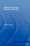 Medieval Chinese Warfare 300-900 - David A. Graff