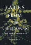 Tales From The Underground: A Natural History Of Subterranean Life - David Wolfe