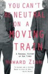 You Can't Be Neutral on a Moving Train: A Personal History of Our Times - Howard Zinn