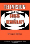 Television And The Crisis Of Democracy - Douglas M. Kellner